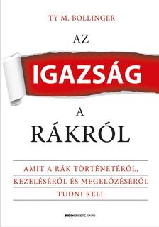TY M. Bollinger - Az igazság a rákról Amit a rák történetéről, kezeléséről és megelőzéséről tudni kell [szépséghibás]