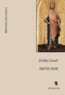 Erdélyi László - Árpád-kor - A magyar állam, társadalom, művelődés legrégibb története 1301-ig