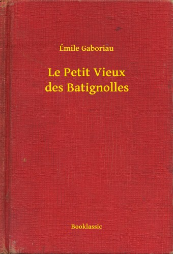 ÉMILE GABORIAU - Le Petit Vieux des Batignolles [eKönyv: epub, mobi]