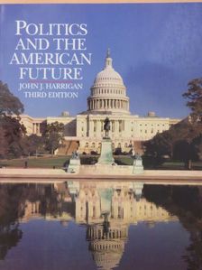 John J. Harrigan - Politics and the American Future [antikvár]