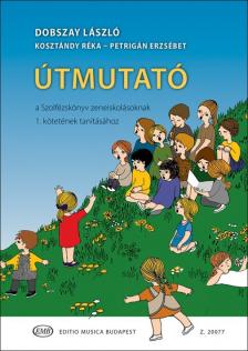 DOBSZAY LÁSZLÓ - ÚTMUTATÓ A SZOLFÉZSKÖNYV ZENEISKOLÁSOKNAK 1. KÖTETÉNEK TANÍTÁSÁHOZ(KOSZTÁNDY RÉKA, PETRIGÁN ERZSÉBET