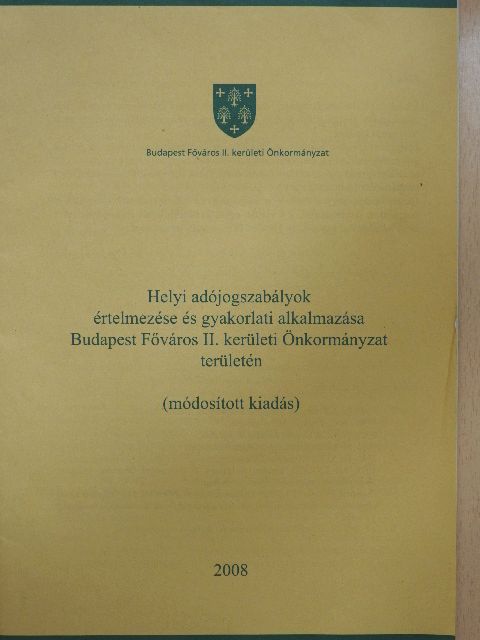 Helyi adójogszabályok értelmezése és gyakorlati alkalmazása Budapest Főváros II. Kerületi Önkormányzat területén [antikvár]