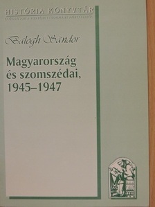 Balogh Sándor - Magyarország és szomszédai, 1945-1947 [antikvár]