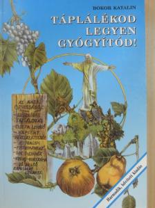 Bokor Katalin - Táplálékod legyen gyógyítód! [antikvár]
