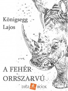 Lajos Königsegg - A fehér orrszarvú [eKönyv: epub, mobi]