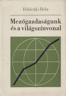 Földeáki Béla - Mezőgazdaságunk és a világszínvonal [antikvár]