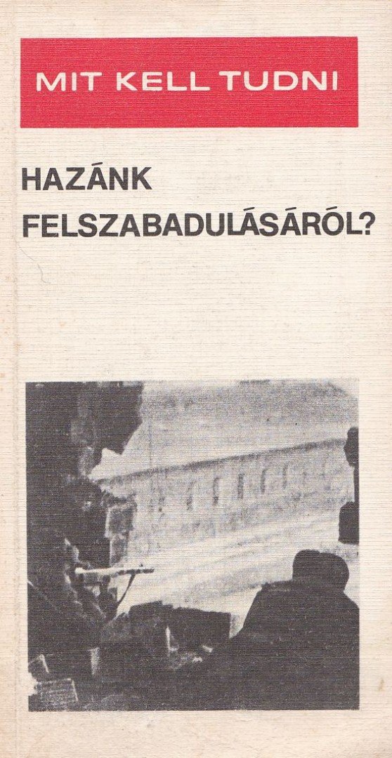 Botos János - Mit kell tudni hazánk felszabadulásáról? [antikvár]