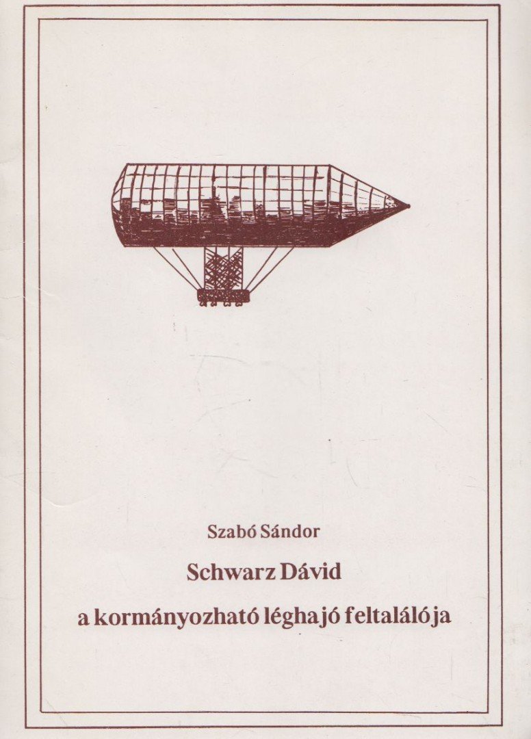 SZABÓ SÁNDOR - Schwarz Dávid, a kormányozható léghajó feltalálója [antikvár]
