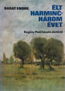 BARÁT ENDRE - Élt harminchárom évet [antikvár]