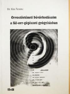 Dr. Kiss Ferenc - Orvostörténeti búvárkodásaim a fül-orr-gégészeti gyógyításban [antikvár]