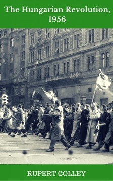 Colley Rupert - The Hungarian Revolution, 1956 [eKönyv: epub, mobi]