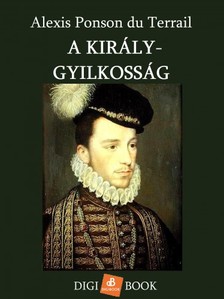 Terrail Alexis Ponson du - A király-gyilkosság [eKönyv: epub, mobi]