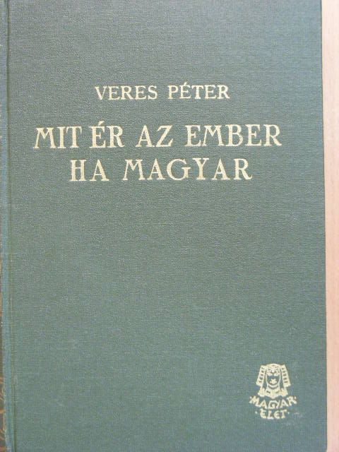 Veres Péter - Mit ér az ember ha magyar [antikvár]