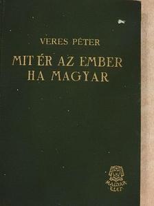 Veres Péter - Mit ér az ember ha magyar [antikvár]