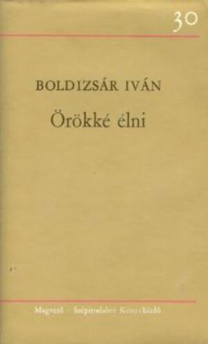 BOLDIZSÁR IVÁN - Örökké élni [antikvár]