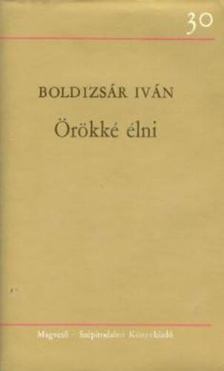 BOLDIZSÁR IVÁN - Örökké élni [antikvár]