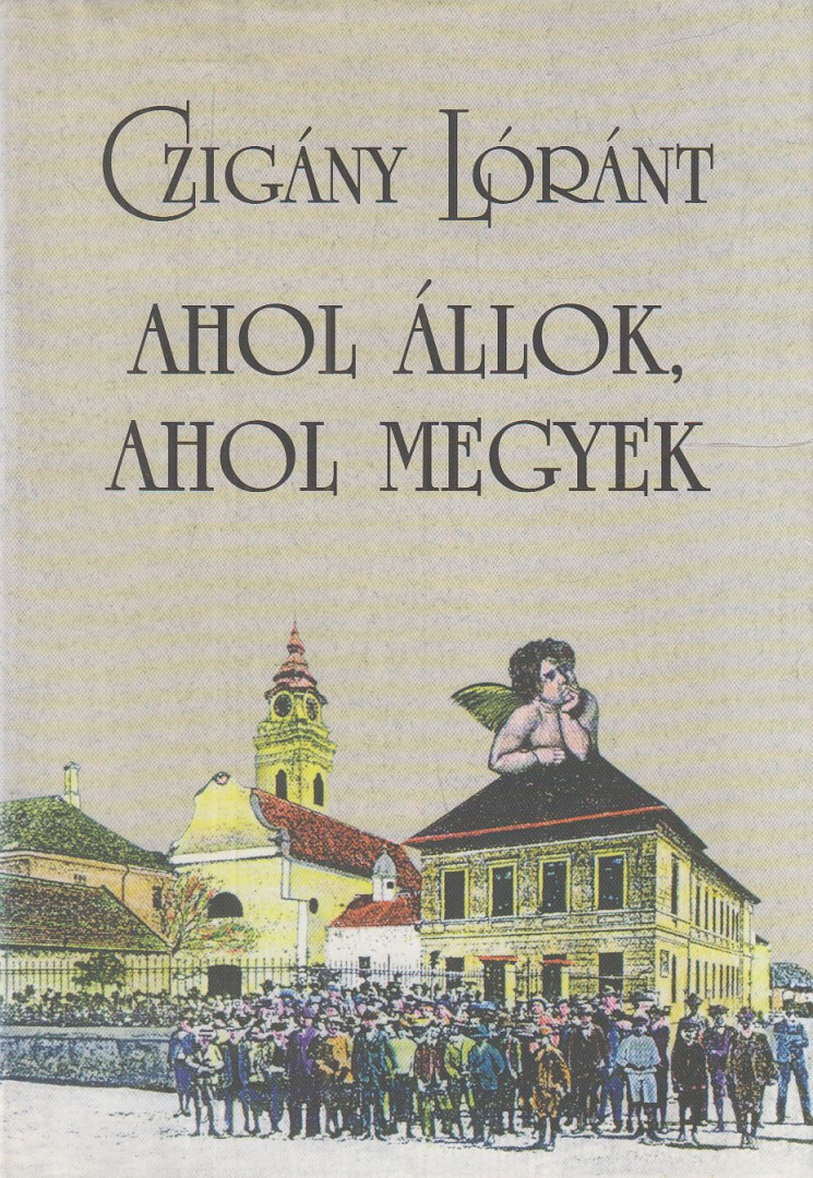 Czigány Lóránt - Ahol állok, ahol megyek (dedikált) [antikvár]