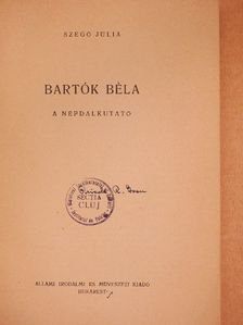 Szegő Júlia - Bartók Béla a népdalkutató [antikvár]