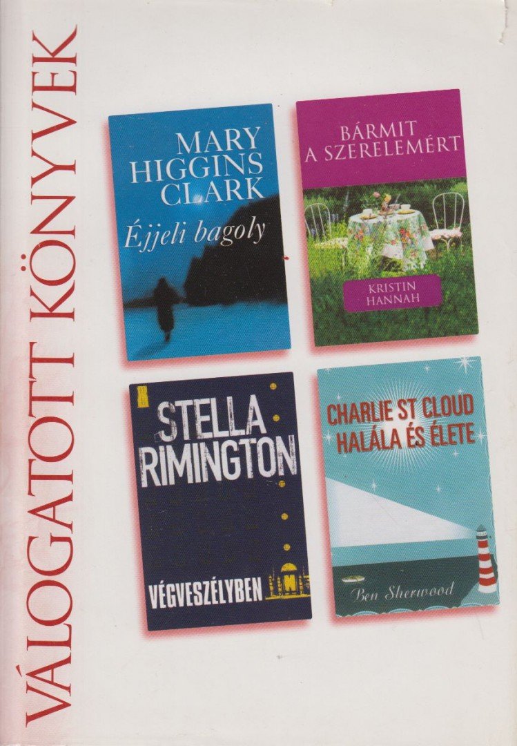 Sherwood, Ben, Mary Higgins Clark, Kristin Hannah, RIMINGTON. STELLA - Éjjeli bagoly / Bármit a szerelemért / Végveszélyben / Charlie St. Cloud halála és élete [antikvár]