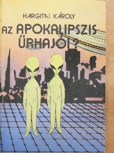 Hargitai Károly - Az Apokalipszis űrhajói? [antikvár]