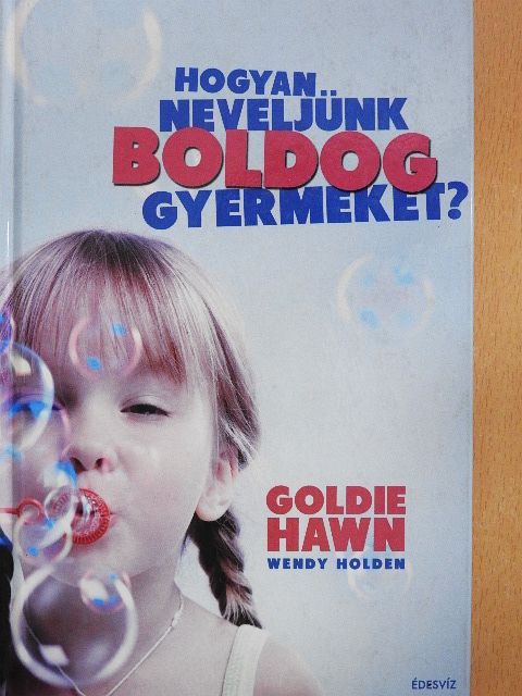 Goldie Hawn - Hogyan neveljünk boldog gyermeket? [antikvár]