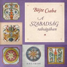 BÖJTE CSABA - A szabadság rabságában [antikvár]