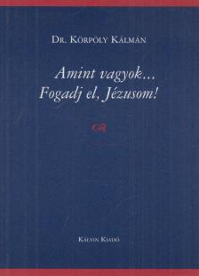 Dr. Körpöly Kálmán - Amint vagyok... Fogadj el, Jézusom! [antikvár]