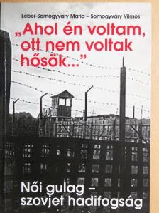 Léber-Somogyváry Mária - "Ahol én voltam, ott nem voltak hősök..." [antikvár]