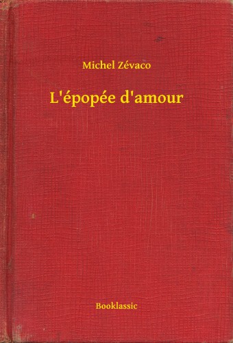 Zévaco Michel - L épopée d amour [eKönyv: epub, mobi]