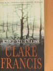 Clare Francis - Keep Me Close [antikvár]