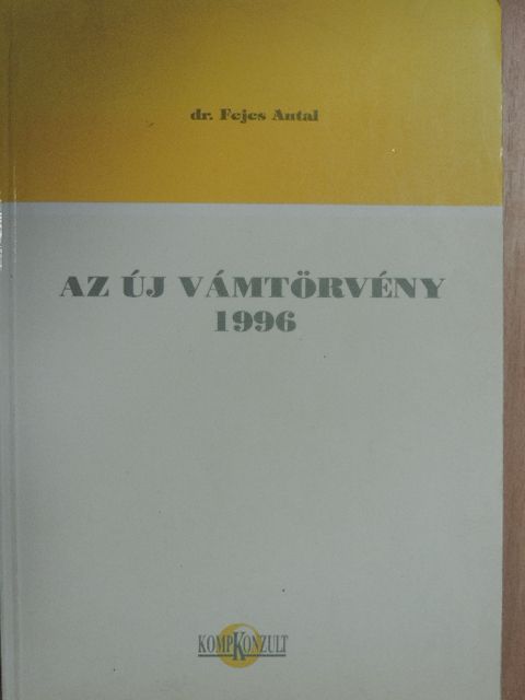 Dr. Fejes Antal - Az új vámtörvény 1996 [antikvár]