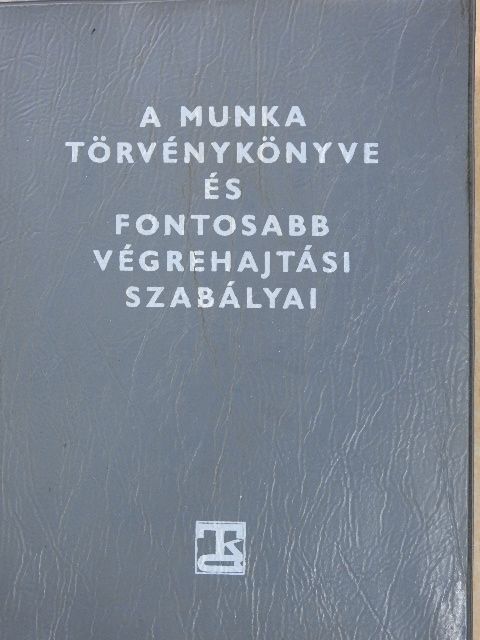 A Munka Törvénykönyve és fontosabb végrehajtási szabályai [antikvár]