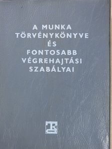 A Munka Törvénykönyve és fontosabb végrehajtási szabályai [antikvár]