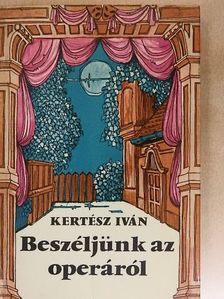 Kertész Iván - Beszéljünk az operáról [antikvár]