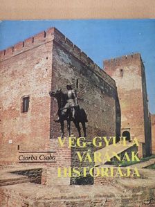 Csorba Csaba - Vég-Gyula várának históriája [antikvár]