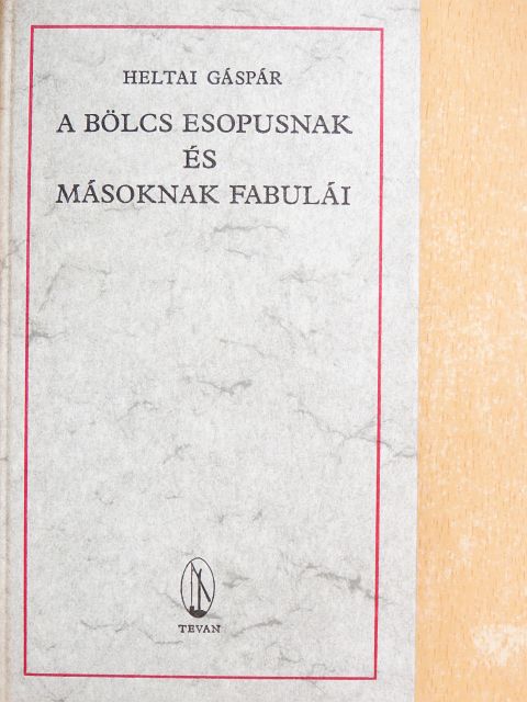 Heltai Gáspár - A bölcs Esopusnak és másoknak fabulái [antikvár]
