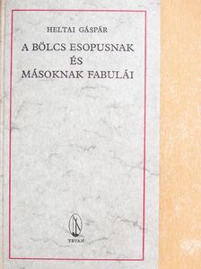 Heltai Gáspár - A bölcs Esopusnak és másoknak fabulái [antikvár]