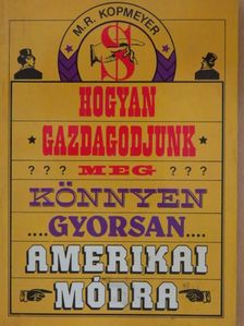 M. R. Kopmeyer - Hogyan gazdagodjunk meg... könnyen, gyorsan, amerikai módra [antikvár]