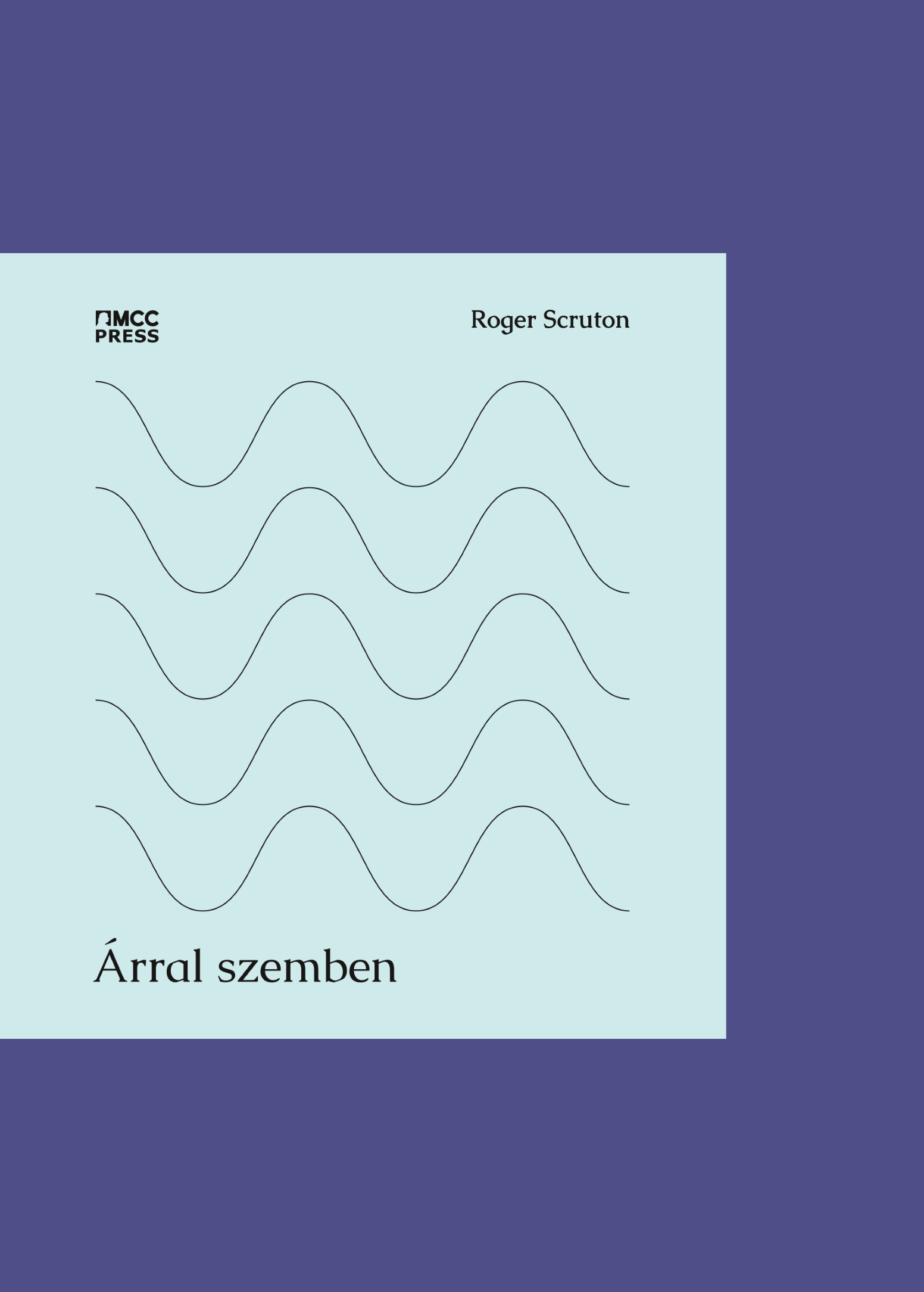 Roger Scruton - Árral szemben - Publicisztikák, kritikák, naplójegyzetek [eKönyv: epub, mobi]