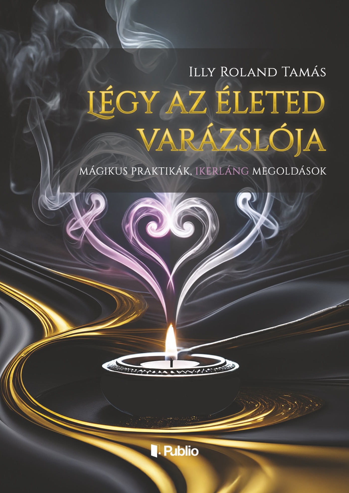 Illy Roland Tamás - Légy az életed varázslója [eKönyv: epub, mobi]