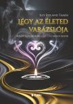 Illy Roland Tamás - Légy az életed varázslója [eKönyv: epub, mobi]