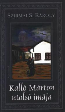 Szirmai S. Károly - Kalló Márton utolsó imája (aláírt) [antikvár]
