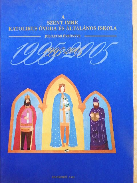 A Szent Imre Katolikus Óvoda és Általános Iskola Jubileumi Évkönyve 1995-2005 [antikvár]