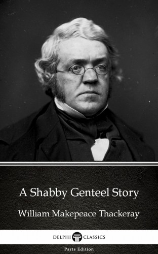 Delphi Classics William Makepeace Thackeray, - A Shabby Genteel Story by William Makepeace Thackeray (Illustrated) [eKönyv: epub, mobi]