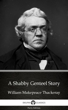 Delphi Classics William Makepeace Thackeray, - A Shabby Genteel Story by William Makepeace Thackeray (Illustrated) [eKönyv: epub, mobi]