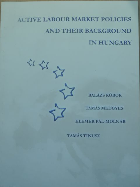 Kóbor Balázs - Active Labour Market Policies and their Background in Hungary [antikvár]