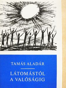 Tamás Aladár - Látomástól a valóságig [antikvár]