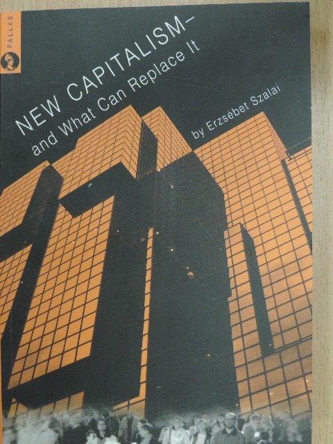 Erzsébet Szalai - New Capitalism - and What Can Replace It [antikvár]