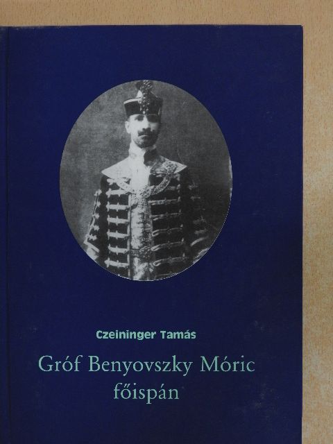 Czeininger Tamás - Gróf Benyovszky Móric főispán (dedikált példány) [antikvár]