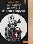 Jean Ziegler - Une Suisse au-dessus de tout soupcon [antikvár]